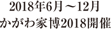 2018年6月～12月 かがわ家博2018開催