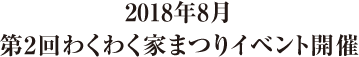 2018年8月 第2回わくわく家まつりイベント開催